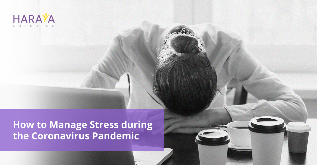 How to Manage Stress during the Coronavirus Pandemic - Haraya Coaching ...